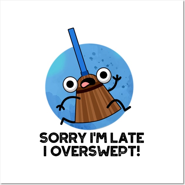 Sorry I'm Late I Overswept Cute Broom Pun Wall Art by punnybone